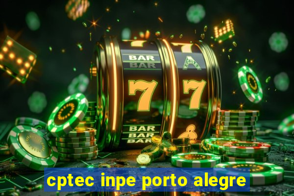 cptec inpe porto alegre